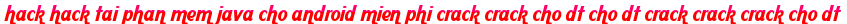 hack hack tai phan mem java cho android mien phi crack crack cho dt cho dt crack crack crack cho dt moi